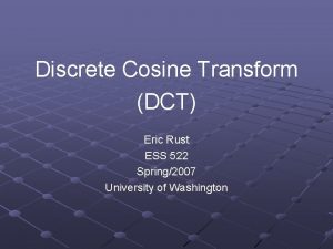 Discrete Cosine Transform DCT Eric Rust ESS 522