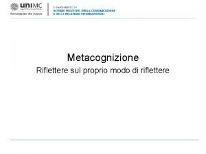 Metacognizione Riflettere sul proprio modo di riflettere Metacognizione