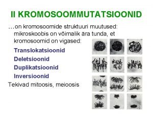 II KROMOSOOMMUTATSIOONID on kromosoomide struktuuri muutused mikroskoobis on