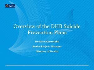 Overview of the DHB Suicide Prevention Plans Heather