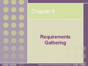 Chapter 6 Requirements Gathering Mc GrawHillIrwin Copyright 2007