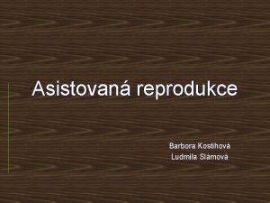 Asistovan reprodukce Barbora Kostihov Ludmila Slmov Asistovan reprodukce