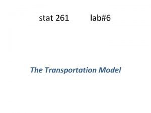 stat 261 lab6 The Transportation Model The general