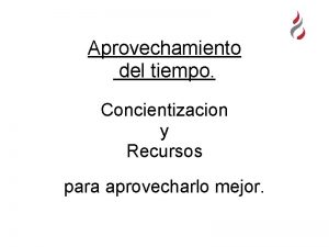 Aprovechamiento del tiempo Concientizacion y Recursos para aprovecharlo