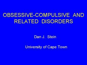 OBSESSIVECOMPULSIVE AND RELATED DISORDERS Dan J Stein University