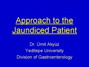 Approach to the Jaundiced Patient Dr mit Akyz