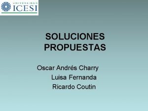 SOLUCIONES PROPUESTAS Oscar Andrs Charry Luisa Fernanda Ricardo