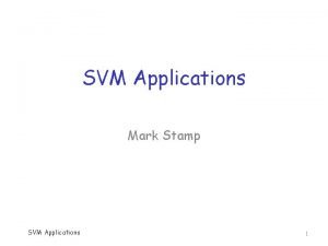 SVM Applications Mark Stamp SVM Applications 1 Malware