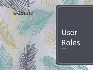 User Roles Privileged Roles Privileged roles allow the