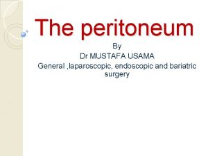 The peritoneum By Dr MUSTAFA USAMA General laparoscopic