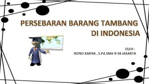 PERSEBARANG TAMBANG DI INDONESIA OLEH NONO KARNA S