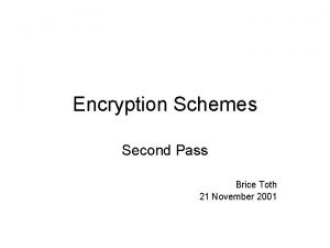 Encryption Schemes Second Pass Brice Toth 21 November