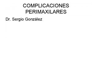 COMPLICACIONES PERIMAXILARES Dr Sergio Gonzlez Vas de diseminacin