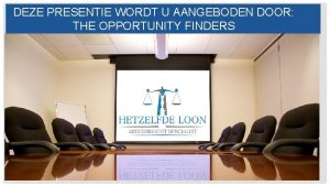 DEZE PRESENTIE WORDT U AANGEBODEN DOOR THE OPPORTUNITY