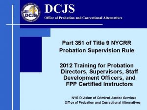 DCJS Office of Probation and Correctional Alternatives Part