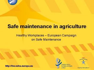 Safe maintenance in agriculture Healthy Workplaces European Campaign