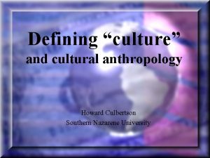 Defining culture and cultural anthropology Howard Culbertson Southern