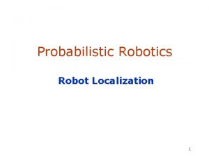 Probabilistic Robotics Robot Localization 1 Localization Using sensory Probabilistic Robotics Robot Localization 1 Localization Using sensory