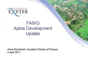 FASIG Aptos Development Update Anne Shrubshall Assistant Director