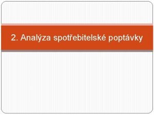 2 Analza spotebitelsk poptvky Obsah Individuln poptvka a