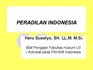 PERADILAN INDONESIA Heru Susetyo SH LL M M