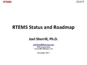 RTEMS Status and Roadmap Joel Sherrill Ph D