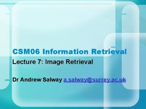 CSM 06 Information Retrieval Lecture 7 Image Retrieval