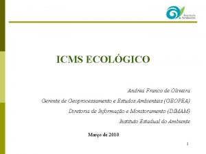 ICMS ECOLGICO Andrea Franco de Oliveira Gerente de