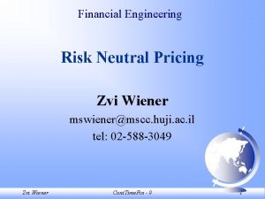 Financial Engineering Risk Neutral Pricing Zvi Wiener mswienermscc