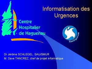 Informatisation des Urgences Dr Jrme SCHLEGEL SAUSMUR M