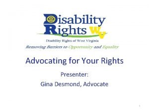 Advocating for Your Rights Presenter Gina Desmond Advocate