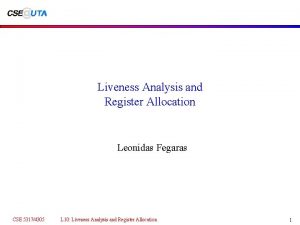 Liveness Analysis and Register Allocation Leonidas Fegaras CSE