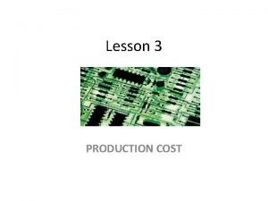 Lesson 3 PRODUCTION COST PRODUCTION COST Learning Objectives