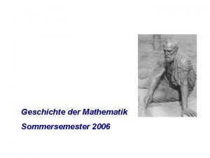 Geschichte der Mathematik Sommersemester 2006 Studiennachweis zum Modul