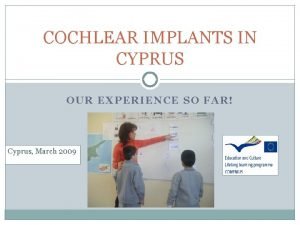 COCHLEAR IMPLANTS IN CYPRUS OUR EXPERIENCE SO FAR