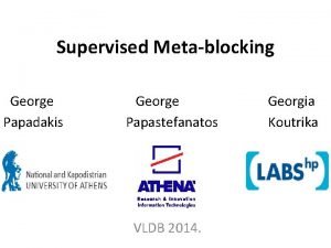 Supervised Metablocking George Papadakis George Papastefanatos VLDB 2014