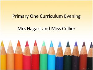 Primary One Curriculum Evening Mrs Hagart and Miss