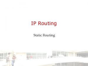 IP Routing Static Routing The Router Router Interface