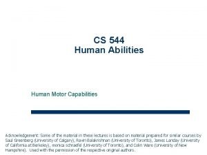 CS 544 Human Abilities Human Motor Capabilities Acknowledgement