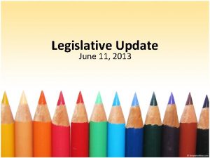 Legislative Update June 11 2013 FY 2013 2014