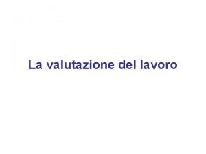 La valutazione del lavoro Le dimensioni della valutazione