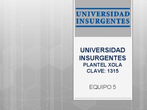 UNIVERSIDAD INSURGENTES PLANTEL XOLA CLAVE 1315 EQUIPO 5