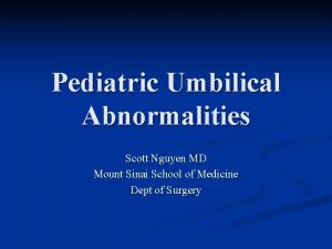 Pediatric Umbilical Abnormalities Scott Nguyen MD Mount Sinai