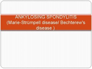 ANKYLOSING SPONDYLITIS MarieStrmpell disease Bechterews disease Inflammatory disorder