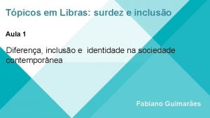 Tpicos em Libras surdez e incluso Aula 1