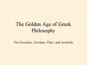 The Golden Age of Greek Philosophy PreSocratics Socrates