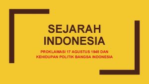 SEJARAH INDONESIA PROKLAMASI 17 AGUSTUS 1945 DAN KEHIDUPAN