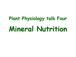 Plant Physiology talk Four Mineral Nutrition Mineral Nutrition