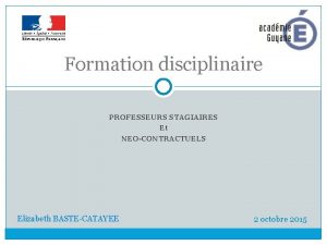 Formation disciplinaire PROFESSEURS STAGIAIRES Et NEOCONTRACTUELS Elizabeth BASTECATAYEE