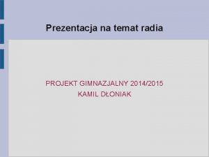 Prezentacja na temat radia PROJEKT GIMNAZJALNY 20142015 KAMIL